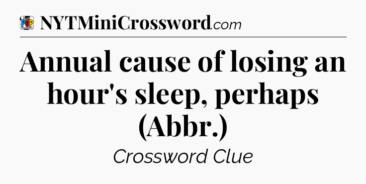 Annual cause of losing an hour's sleep, perhaps (Abbr.) Crossword Clue