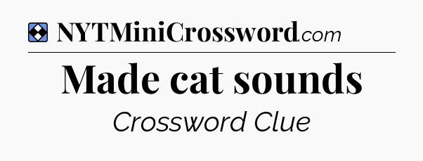 Solution: Made cat sounds - NYT Mini Crossword