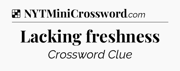 Solution: Lacking freshness - NYT Crossword