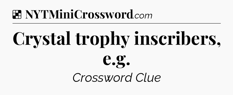 Solution: Crystal trophy inscribers, e.g - NYT Crossword
