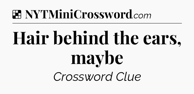 Solution: Hair behind the ears, maybe - NYT Crossword