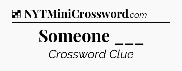 Solution: Someone ___ - NYT Crossword