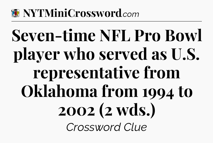 Seven-time NFL Pro Bowl player who served as U.S. representative from Oklahoma from 1994 to 2002 (2 wds.) Crossword Clue