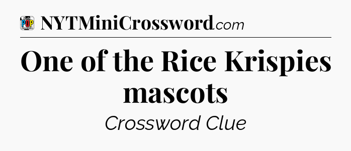 One of the Rice Krispies mascots Crossword Clue