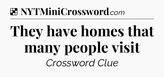 Solution: They have homes that many people visit - NYT Crossword