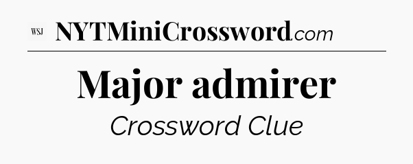 Major admirer - WSJ Crossword