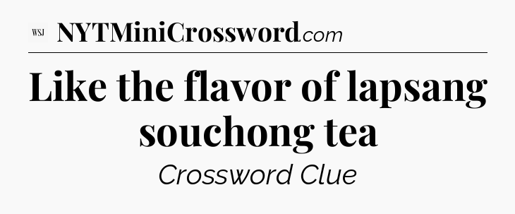 Like the flavor of lapsang souchong tea - WSJ Crossword