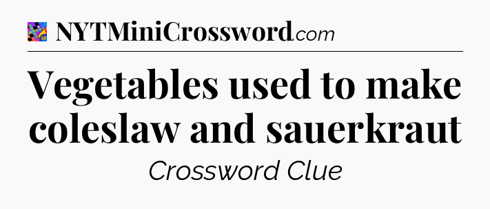 Vegetables used to make coleslaw and sauerkraut Crossword Clue