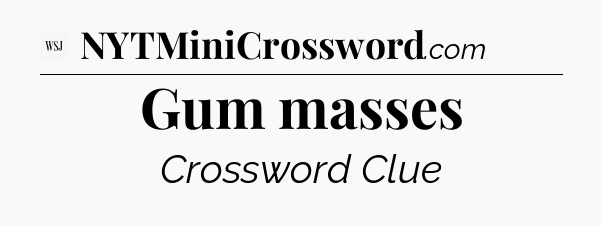 Gum masses - WSJ Crossword