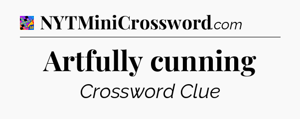 Artfully cunning Crossword Clue