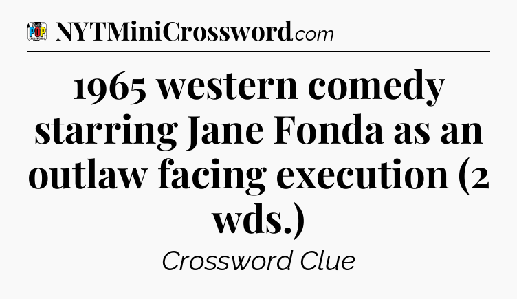 1965 western comedy starring Jane Fonda as an outlaw facing execution (2 wds.) Crossword Clue