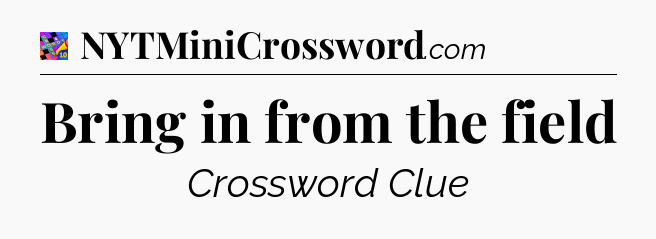 Bring in from the field Crossword Clue