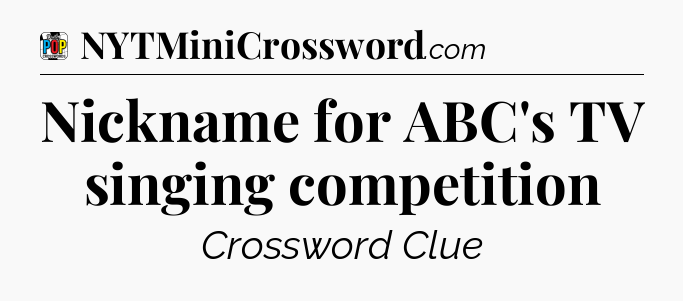 Nickname for ABC's TV singing competition Crossword Clue