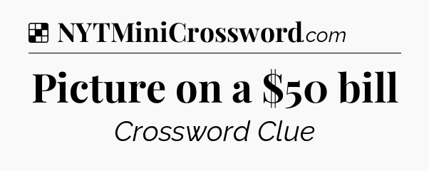 Solution: Picture on a $50 bill - NYT Crossword