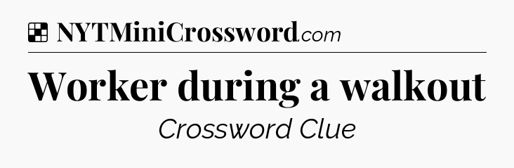 Solution: Worker during a walkout - NYT Crossword