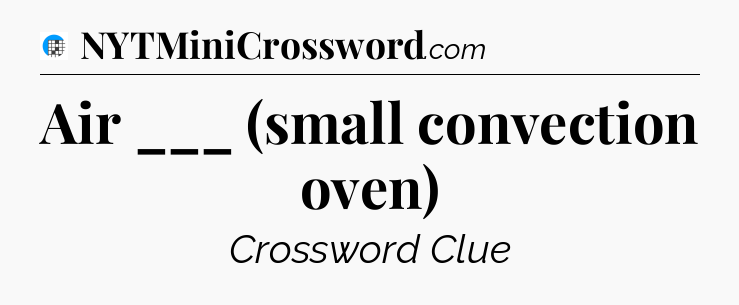 Air ___ (small convection oven) Crossword Clue