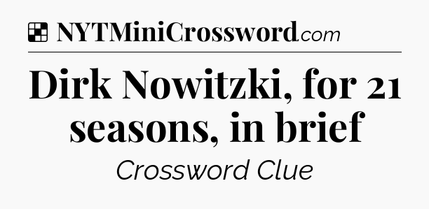 Solution: Dirk Nowitzki, for 21 seasons, in brief - NYT Crossword