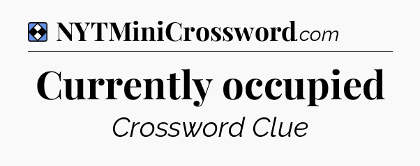 Solution: Currently occupied - NYT Mini Crossword