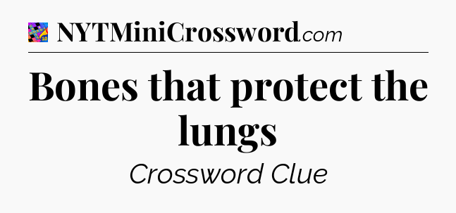 Bones that protect the lungs Crossword Clue