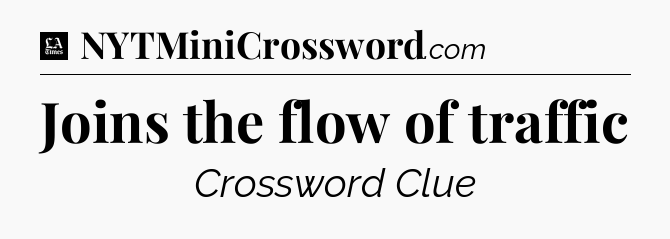 Joins the flow of traffic - LA Times Crossword