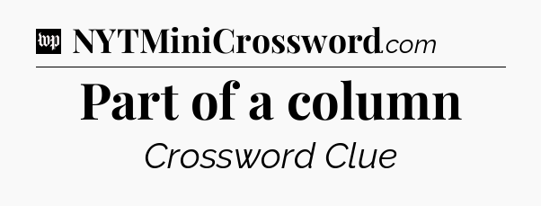 Part of a column Crossword Clue