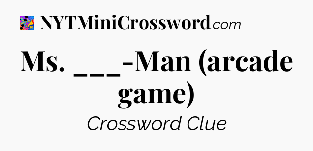 Ms. ___-Man (arcade game) Crossword Clue