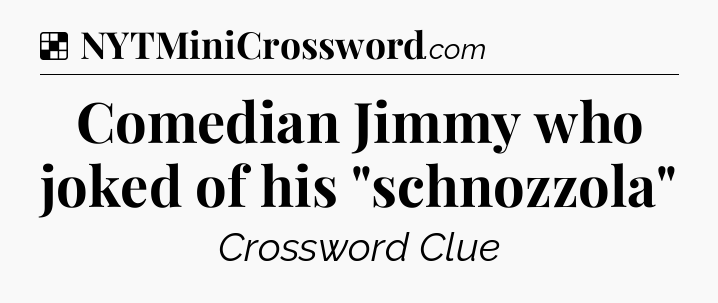 Solution: Comedian Jimmy who joked of his 