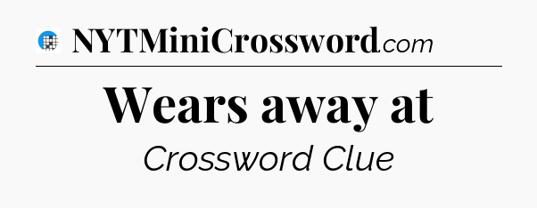 Wears away at Crossword Clue