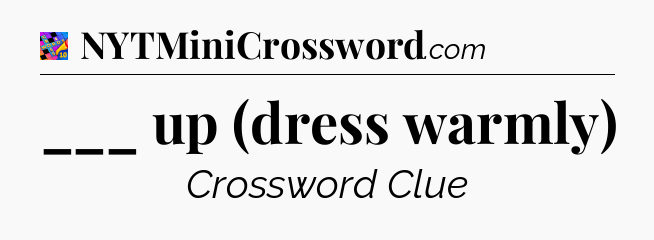 ___ up (dress warmly) Crossword Clue