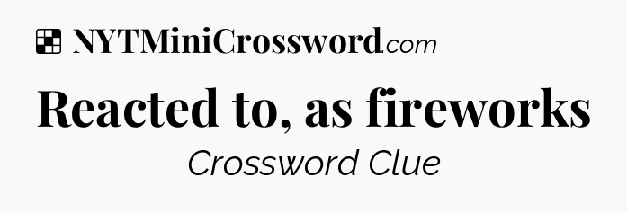Solution: Reacted to, as fireworks - NYT Crossword