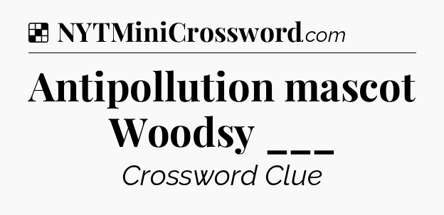 Solution: Antipollution mascot Woodsy ___ - NYT Crossword