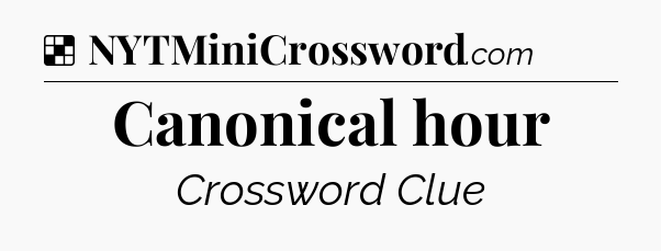 Solution: Canonical hour - NYT Crossword
