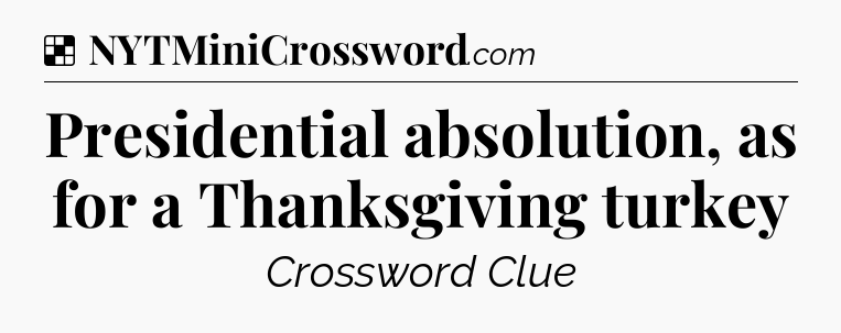 Solution: Presidential absolution, as for a Thanksgiving turkey - NYT Crossword