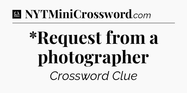 *Request from a photographer - LA Times Crossword