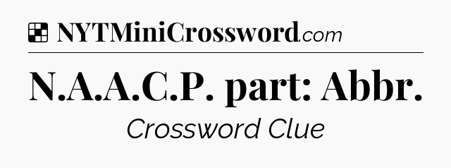Solution: N.A.A.C.P. part: Abbr - NYT Crossword