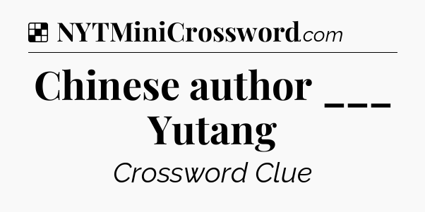 Solution: Chinese author ___ Yutang - NYT Crossword