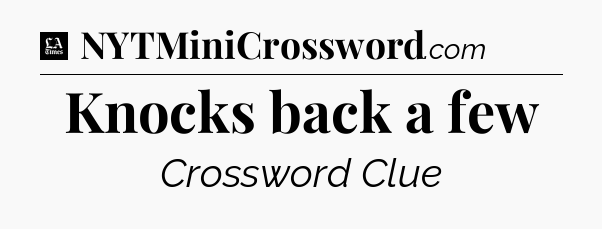 Knocks back a few - LA Times Crossword