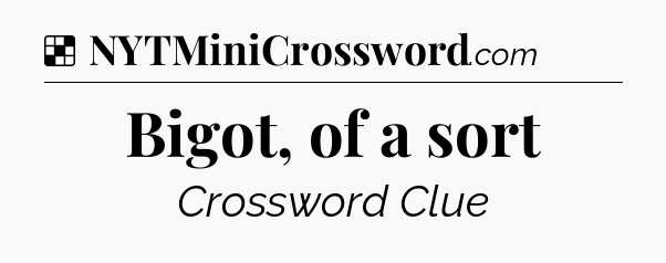 Solution: Bigot, of a sort - NYT Crossword