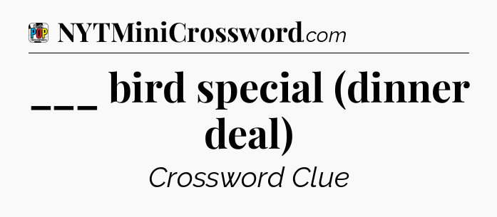 ___ bird special (dinner deal) Crossword Clue