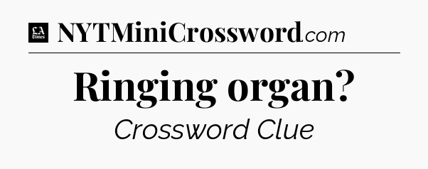 Ringing organ - LA Times Crossword