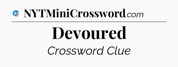 Devoured Crossword Clue