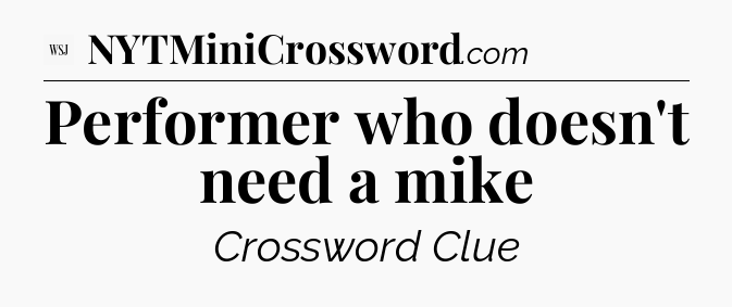 Performer who doesn't need a mike - WSJ Crossword