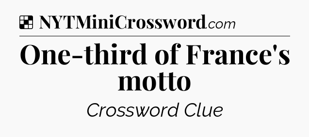Solution: One-third of France's motto - NYT Crossword