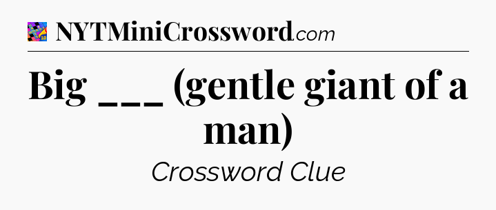 Big ___ (gentle giant of a man) Crossword Clue