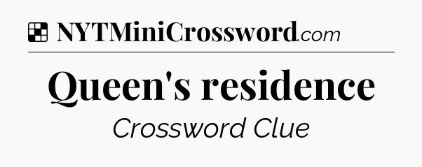 Solution: Queen's residence - NYT Crossword