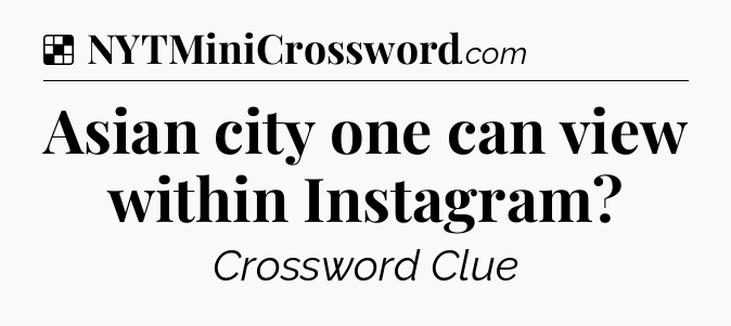 Asian city one can view within Instagram NYT Crossword