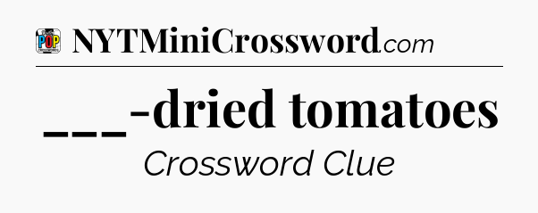 ___-dried tomatoes Crossword Clue