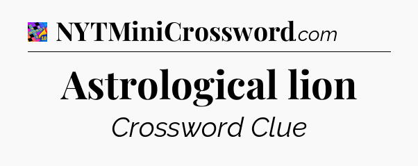 Astrological lion Crossword Clue
