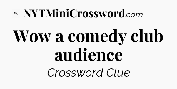 Wow a comedy club audience - WSJ Crossword
