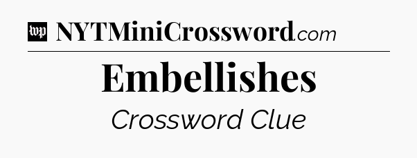 Embellishes Crossword Clue